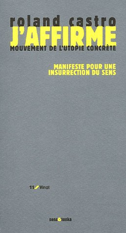 J'affirme : manifeste pour une insurrection du sens : mouvement de l'utopie concrète