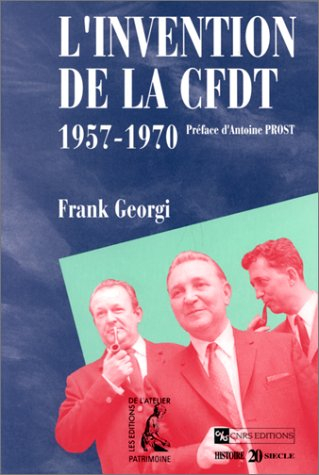 L'invention de la CFDT : 1957-1970 : syndicalisme, catholicisme et politique dans la France de l'exp