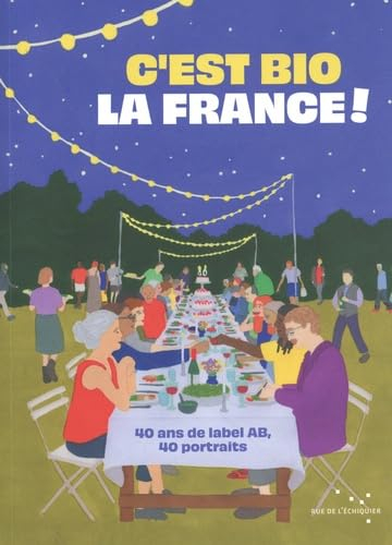 C'est bio la France ! : 40 ans de label AB, 40 portraits