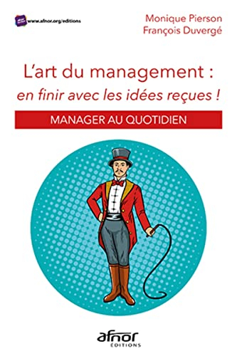 L'art du management : en finir avec les idées reçues ! : manager au quotidien