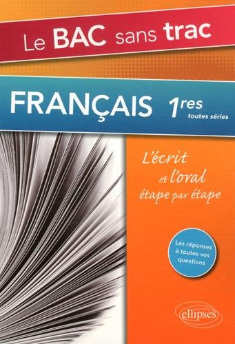 Le bac sans trac : français 1res toutes séries : l'écrit et l'oral étape par étape