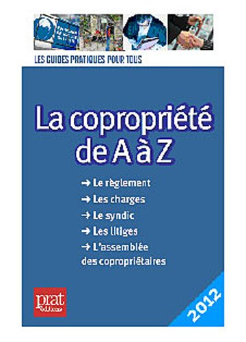 La copropriété de A à Z : le règlement, les charges, le syndic, les litiges, l'assemblée des copropr