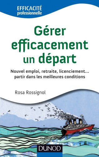 Gérer efficacement un départ : nouvel emploi, retraite, licenciement... : partir dans les meilleures