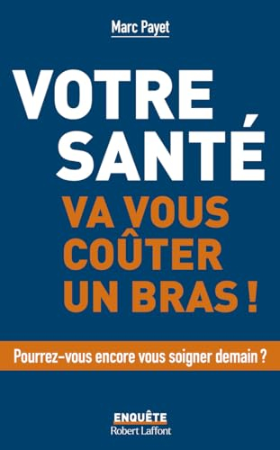Votre santé va vous coûter un bras ! : pourrez-vous encore vous soigner demain ?