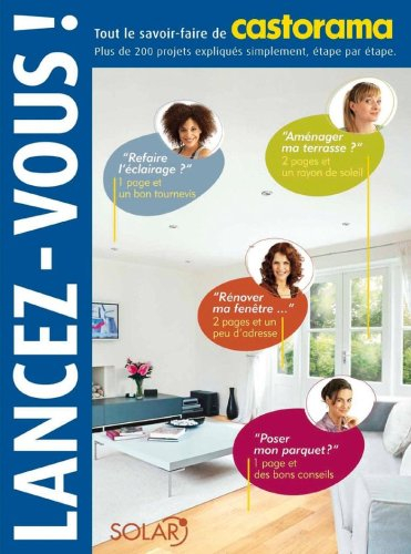 Lancez-vous ! : tout le savoir-faire de Castorama : plus de 200 projets expliqués simplement, étape 