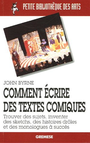 Comment écrire des textes comiques : trouver des sujets, inventer des sketchs, des histoires drôles 