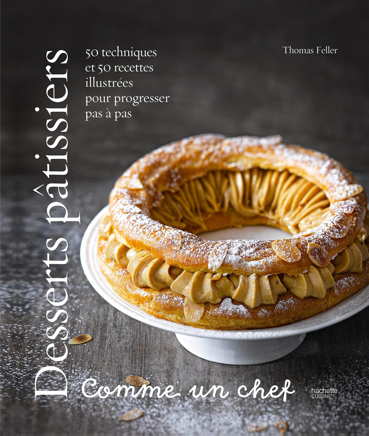 Desserts pâtissiers : comme un chef : 50 techniques et 50 recettes illustrées pour progresser pas à 