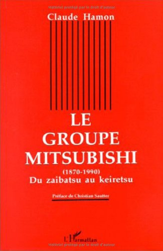 Le groupe Mitsubishi : 1870-1990 : du zaibatsu au keiretsu