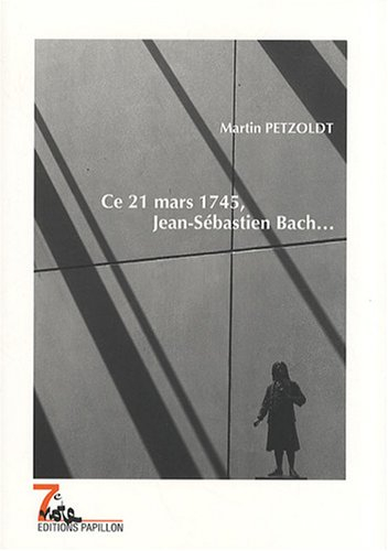 Ce 21 mars 1745, Jean-Sébastien Bach... : un récit autour du soixantième anniversaire de Jean-Sébast