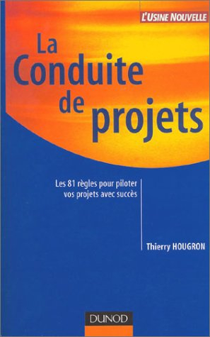 La conduite de projets : les 81 règles pour piloter vos projets avec succès