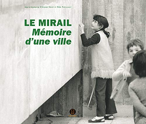 Le Mirail, mémoire d'une ville : histoire vécue du Mirail de sa conception à nos jours