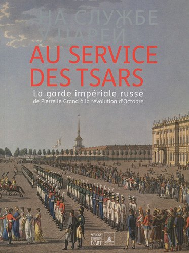 Au service des tsars : la Garde impériale russe de Pierre le Grand à la révolution d'Octobre : expos