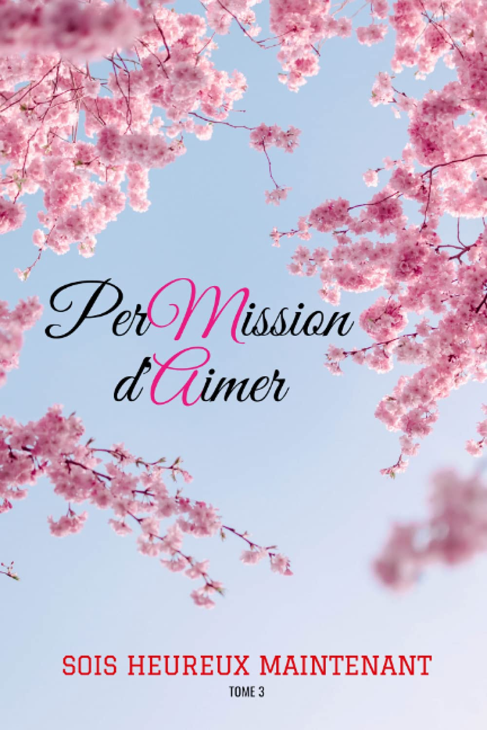 Permission d'aimer: Sois heureux maintenant - Tome 3