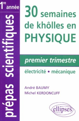30 semaines de khôlles en physique : premier trimestre électricité-mécanique : CPGE 1re année, MPSI,