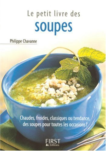 Le petit livre des soupes : chaudes, froides, classiques ou tendance, des soupes pour toutes les occ