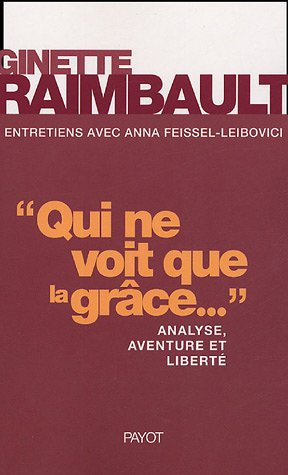 Qui ne voit que la grâce... : analyse, aventure et liberté : entretiens avec Anna Feissel-Leibovici