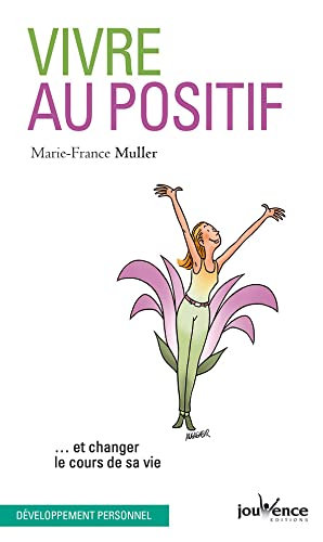 Vivre au positif : et changer le cours de sa vie