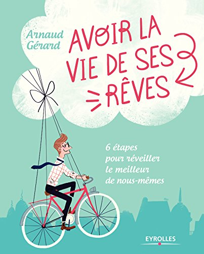 Avoir la vie de ses rêves : 6 étapes pour révéler le meilleur de nous-mêmes