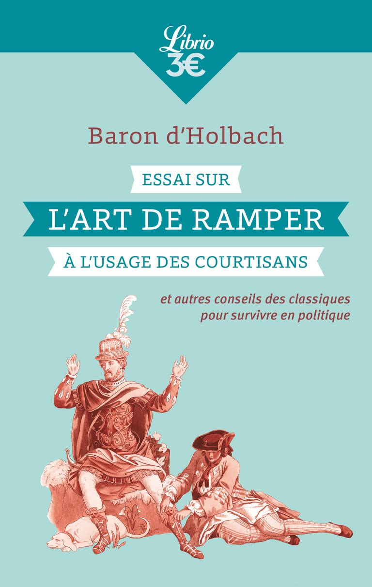 Essai sur l'art de ramper à l'usage des courtisans : et autres conseils des classiques pour survivre
