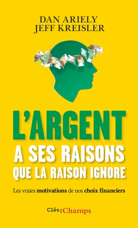 L'argent a ses raisons que la raison ignore : les vraies motivations de nos choix financiers et les 