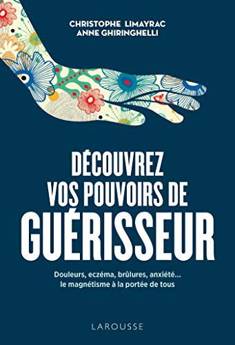 Découvrez vos pouvoirs de guérisseur : douleurs, eczéma, brûlures, anxiété... : le magnétisme à la p