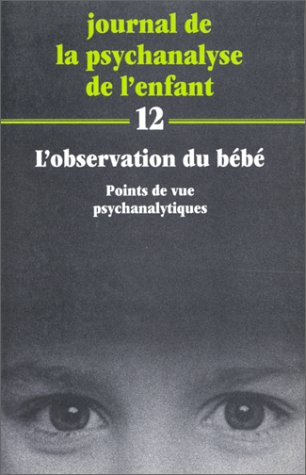 Journal de la psychanalyse de l'enfant, n° 12. L'Observation du bébé : point de vue psychanalytique