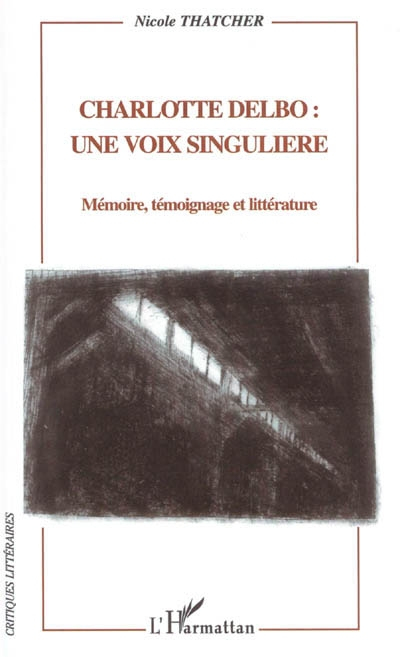 Charlotte Delbo : une voix singulière : mémoire, témoignage et littérature