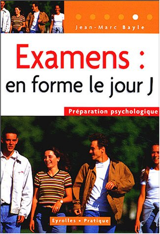 Examens : en forme le jour J ! : préparation psychologique