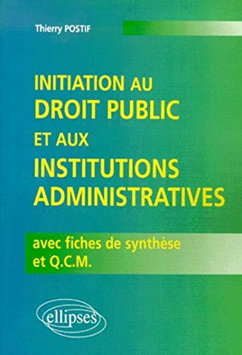Initiation au droit public et aux institutions administratives : avec fiches de synthèse et QCM