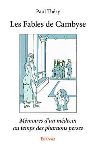 Les fables de cambyse : Mémoires d'un médecin au temps des pharaons perses