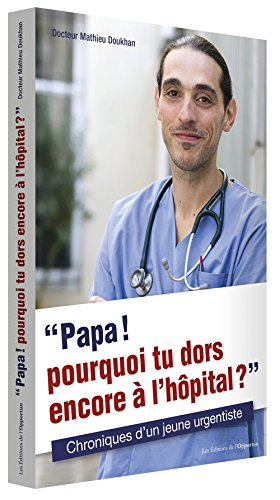 Papa ! Pourquoi tu dors encore à l'hôpital ? : chroniques d'un jeune urgentiste