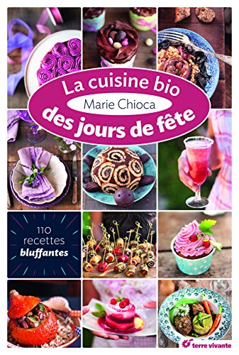 La cuisine bio des jours de fête : 110 recettes bluffantes