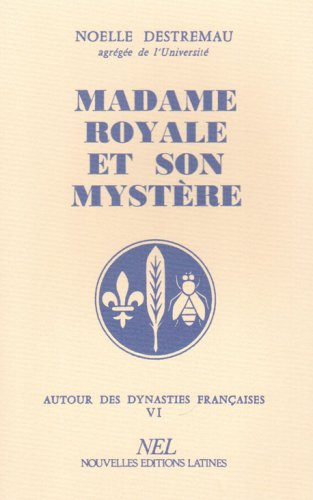 Autour des dynasties françaises. Vol. 6. Madame Royale et son mystère