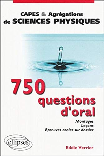 750 questions d'oral : montages, leçons, épreuves orales sur dossier, Capes et agrégations de scienc