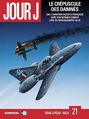 Jour J. Vol. 21. Le crépuscule des damnés : 1943, l'aviation fasciste française livre son dernier co