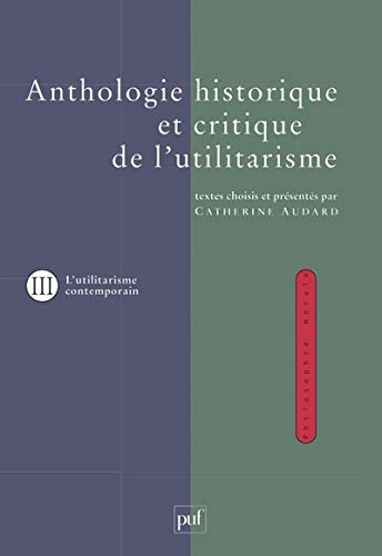 Anthologie historique et critique de l'utilitarisme. Vol. 3. Thèmes et débats de l'utilitarisme cont