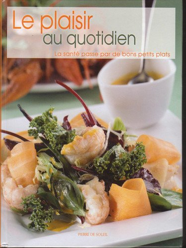 le plaisir au quotidien la santé passe par de bons petits plats 400 recettes