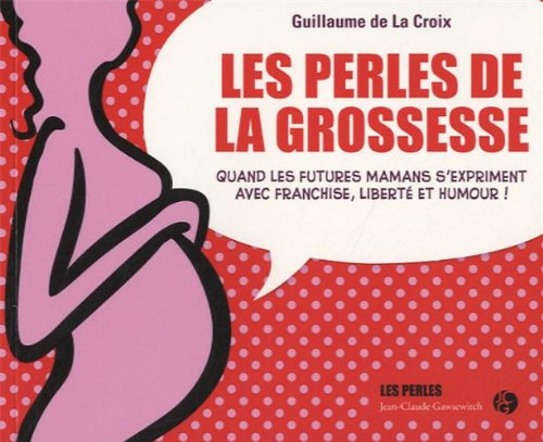 Les perles de la grossesse : quand les futures mamans s'expriment avec franchise, liberté et humour 