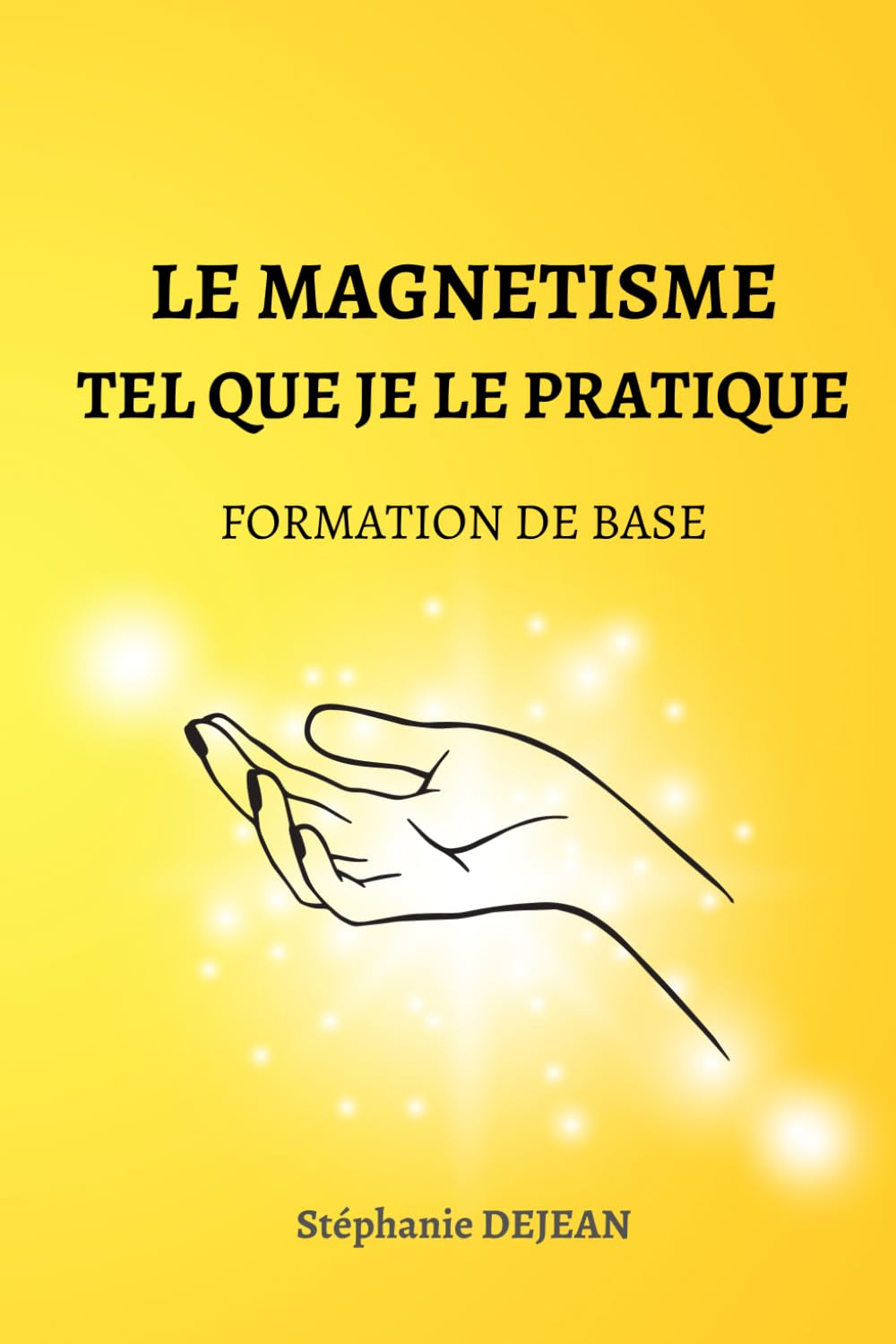 LE MAGNETISME TEL QUE JE LE PRATIQUE: Formation de base