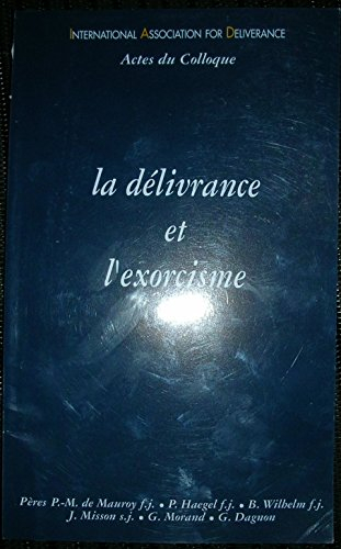 la délivrance et l'exorcisme : actes du colloque de l'international association for deliverance, ban