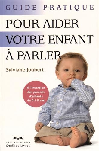 Guide pratique pour aider votre enfant à parler : à l'intention des parents d'enfants de 0 à 5 ans