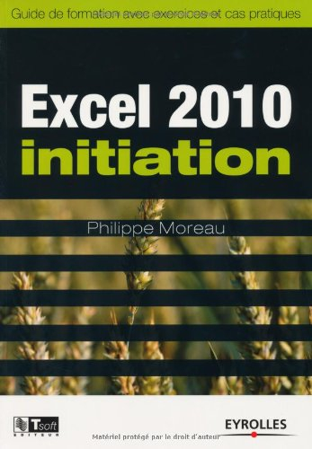Excel 2010 initiation : guide de formation avec exercices et cas pratiques