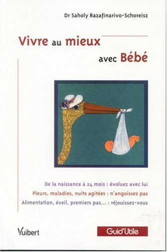 Vivre au mieux avec bébé : de la naissance à 24 mois : évoluez avec lui ; pleurs, maladies, nuits ag