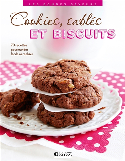 Cookies, sablés et biscuits : 70 recettes gourmandes faciles à réaliser