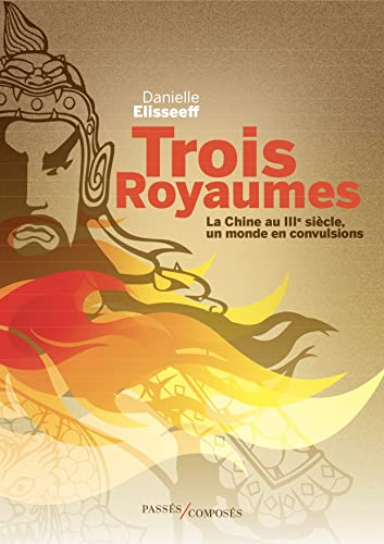 Trois Royaumes: La Chine au IIIe siècle, un monde en convulsions