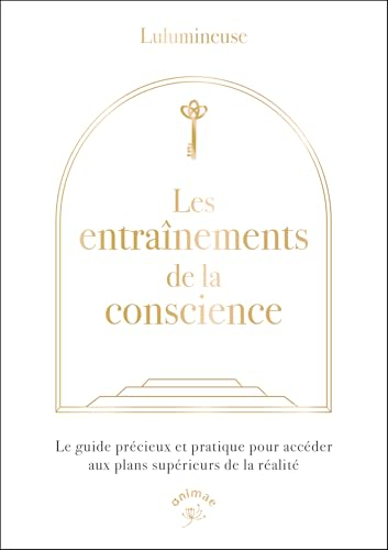 Les entraînements de la conscience : le guide précieux et pratique pour accéder aux plans supérieurs