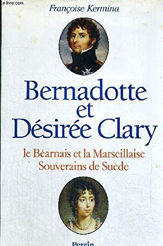 bernadotte et désirée clary - le béarnais et la marseillaise, souverains de suède