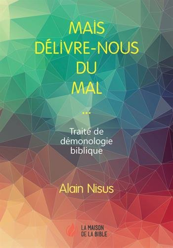 Mais délivre-nous du mal... : traité de démonologie biblique