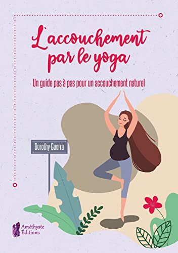 L'accouchement par le yoga : un guide pas à pas pour un accouchement naturel
