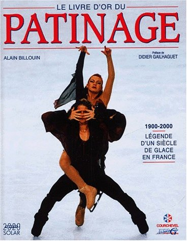 livre d'or du patinage, 1900-2000. légende d'un siècle de glace en france